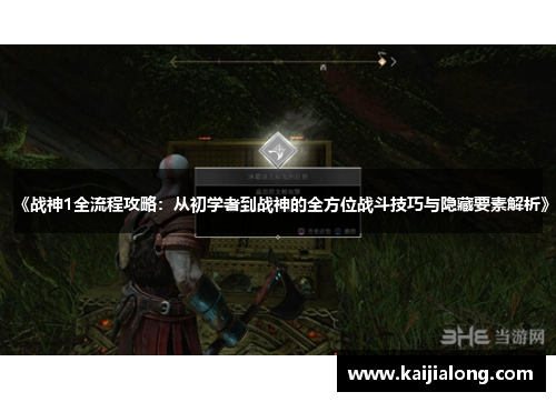 《战神1全流程攻略：从初学者到战神的全方位战斗技巧与隐藏要素解析》